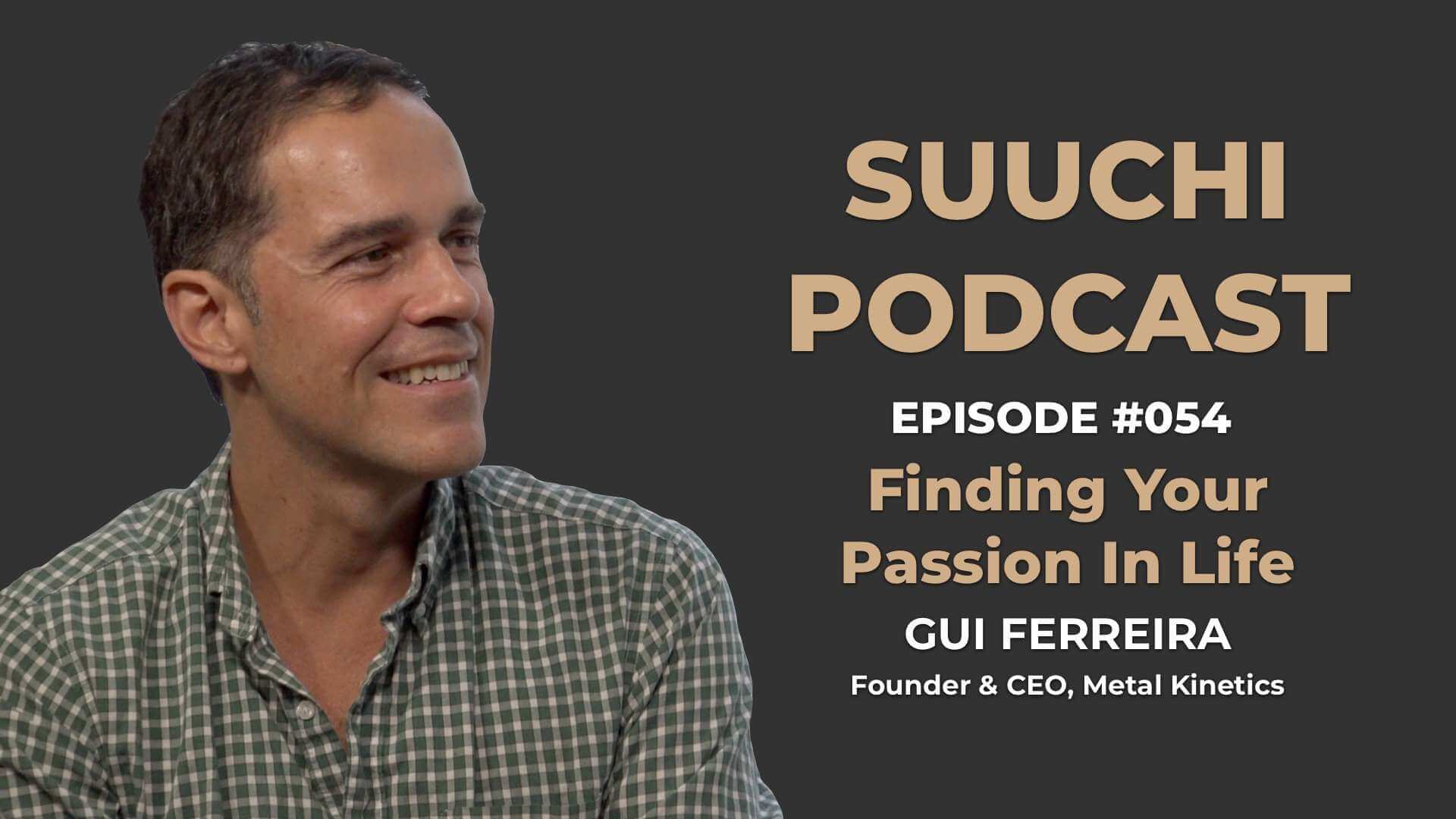 Suuchi Podcast #54: Gui Ferreira, Founder & CEO of Metal Kinetics - Finding Your Passion In Life