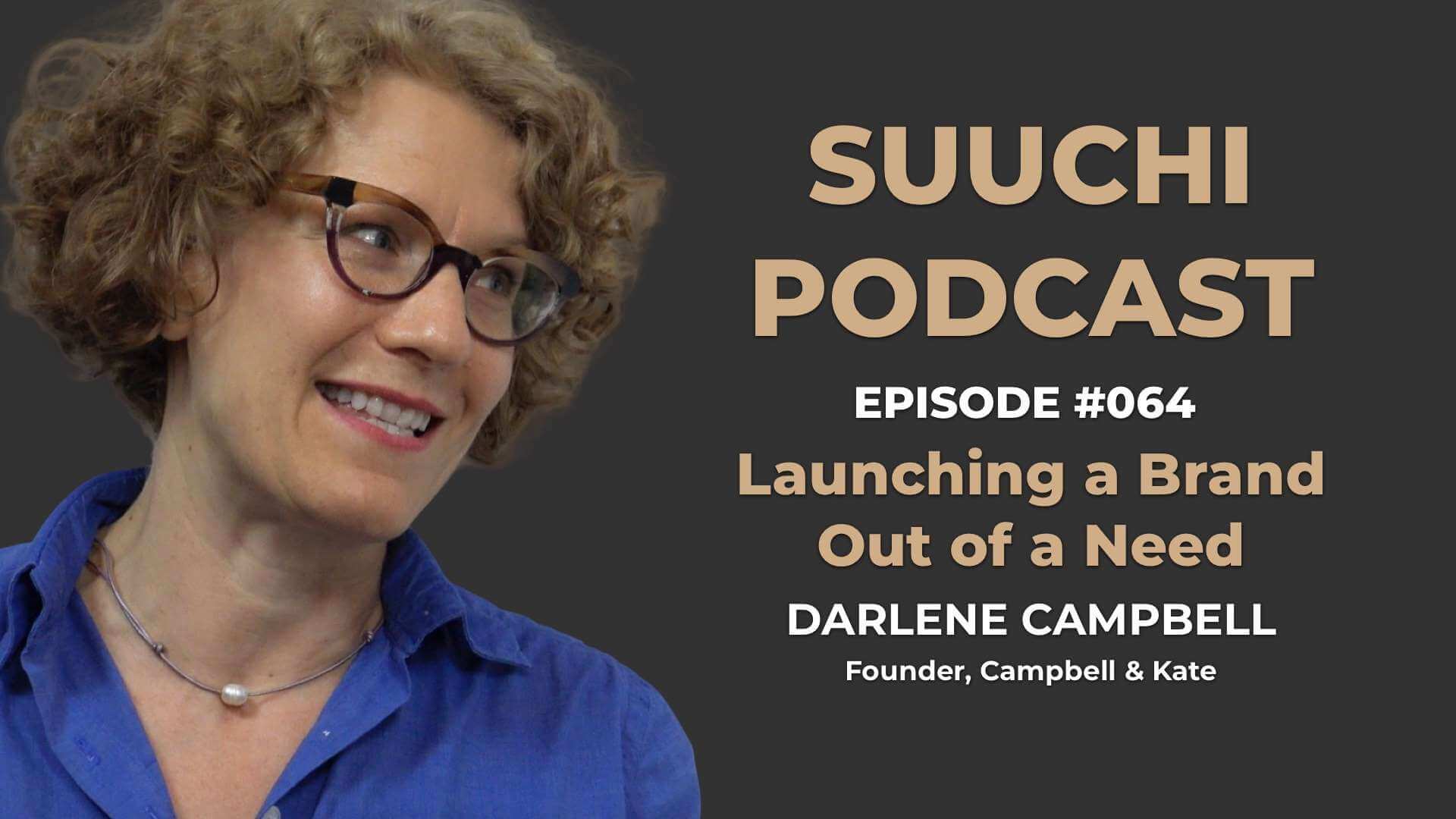 Suuchi Podcast #64: Darlene Campbell, Founder of Campbell & Kate, Launching a Brand Out of a Need
